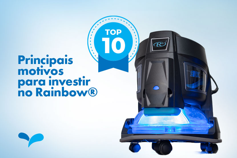 10 principais motivos para investir no aspirador Rainbow® 10 principais motivos para investir no aspirador Rainbow®