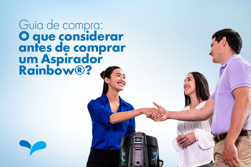 Guia de compra: o que considerar antes de comprar um Aspirador Rainbow®?