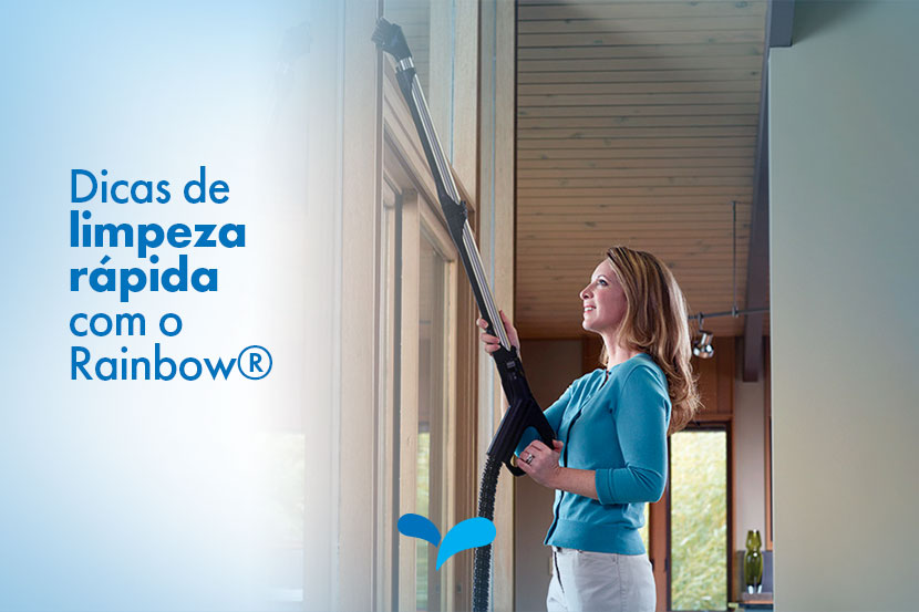 Dicas de limpeza rápida com o Rainbow® para receber visitas nas férias Dicas de limpeza rápida com o Rainbow® para receber visitas nas férias