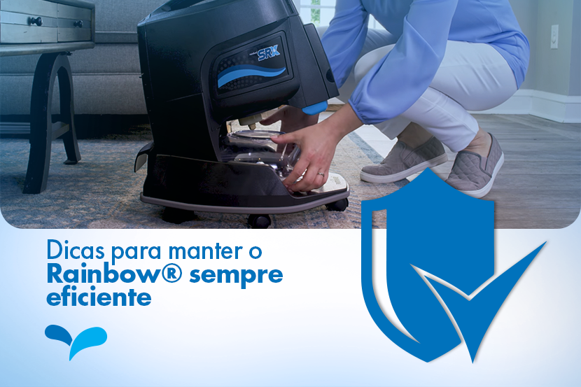 Dicas para manter o Rainbow® sempre eficiente e com alto desempenho Dicas para manter o Rainbow® sempre eficiente e com alto desempenho